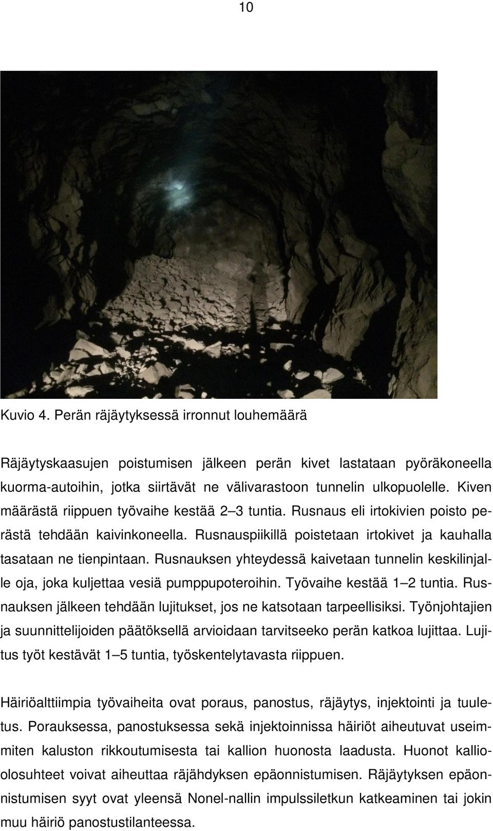 Rusnauksen yhteydessä kaivetaan tunnelin keskilinjalle oja, joka kuljettaa vesiä pumppupoteroihin. Työvaihe kestää 1 2 tuntia. Rusnauksen jälkeen tehdään lujitukset, jos ne katsotaan tarpeellisiksi.