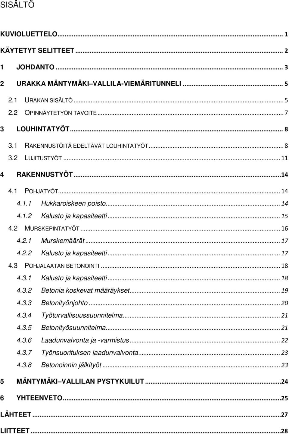 .. 16 4.2.1 Murskemäärät... 17 4.2.2 Kalusto ja kapasiteetti... 17 4.3 POHJALAATAN BETONOINTI... 18 4.3.1 Kalusto ja kapasiteetti... 18 4.3.2 Betonia koskevat määräykset... 19 4.3.3 Betonityönjohto.