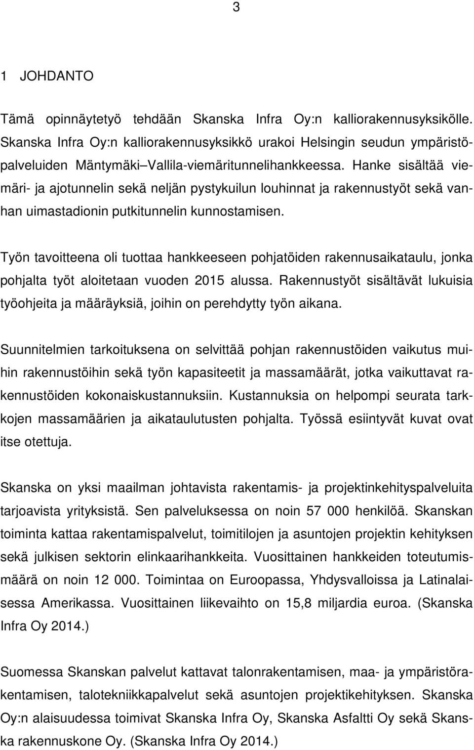 Hanke sisältää viemäri- ja ajotunnelin sekä neljän pystykuilun louhinnat ja rakennustyöt sekä vanhan uimastadionin putkitunnelin kunnostamisen.