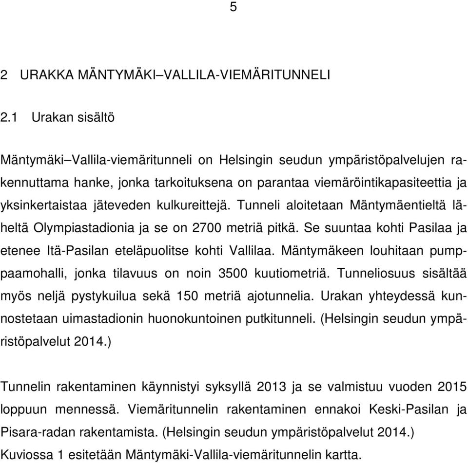 kulkureittejä. Tunneli aloitetaan Mäntymäentieltä läheltä Olympiastadionia ja se on 2700 metriä pitkä. Se suuntaa kohti Pasilaa ja etenee Itä-Pasilan eteläpuolitse kohti Vallilaa.