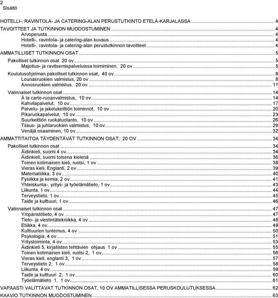 .. 5 Koulutusohjelman pakolliset tutkinnon osat, 40 ov... 8 Lounasruokien valmistus, 20 ov... 8 Annosruokien valmistus, 20 ov... 11 Valinnaiset tutkinnon osat... 14 À la carte-ruoanvalmistus, 10 ov.