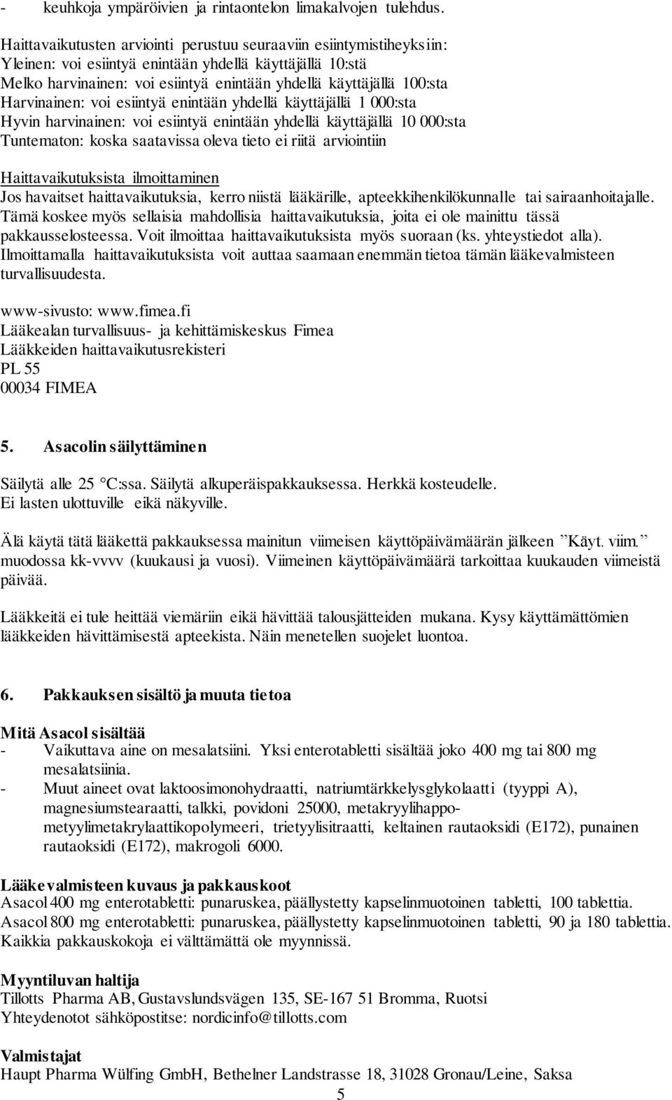 Harvinainen: voi esiintyä enintään yhdellä käyttäjällä 1 000:sta Hyvin harvinainen: voi esiintyä enintään yhdellä käyttäjällä 10 000:sta Tuntematon: koska saatavissa oleva tieto ei riitä arviointiin