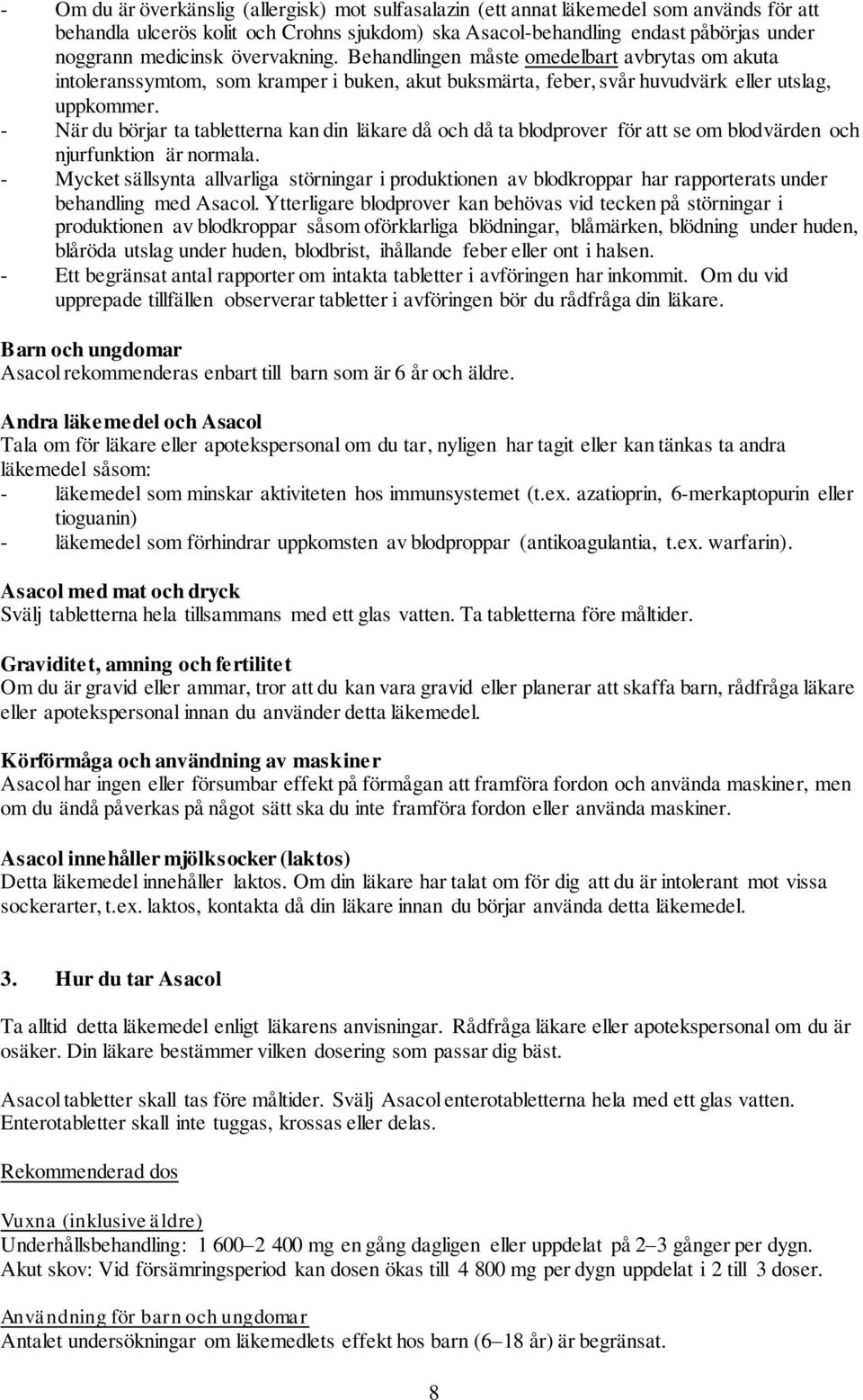 - När du börjar ta tabletterna kan din läkare då och då ta blodprover för att se om blodvärden och njurfunktion är normala.