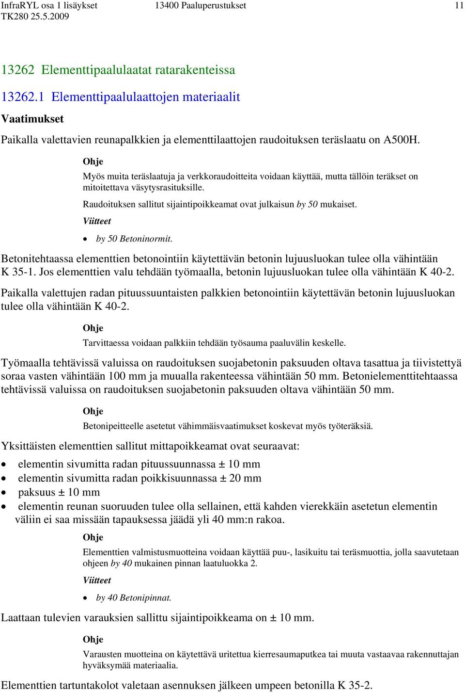 by 50 Betoninormit. Betonitehtaassa elementtien betonointiin käytettävän betonin lujuusluokan tulee olla vähintään K 35-1.