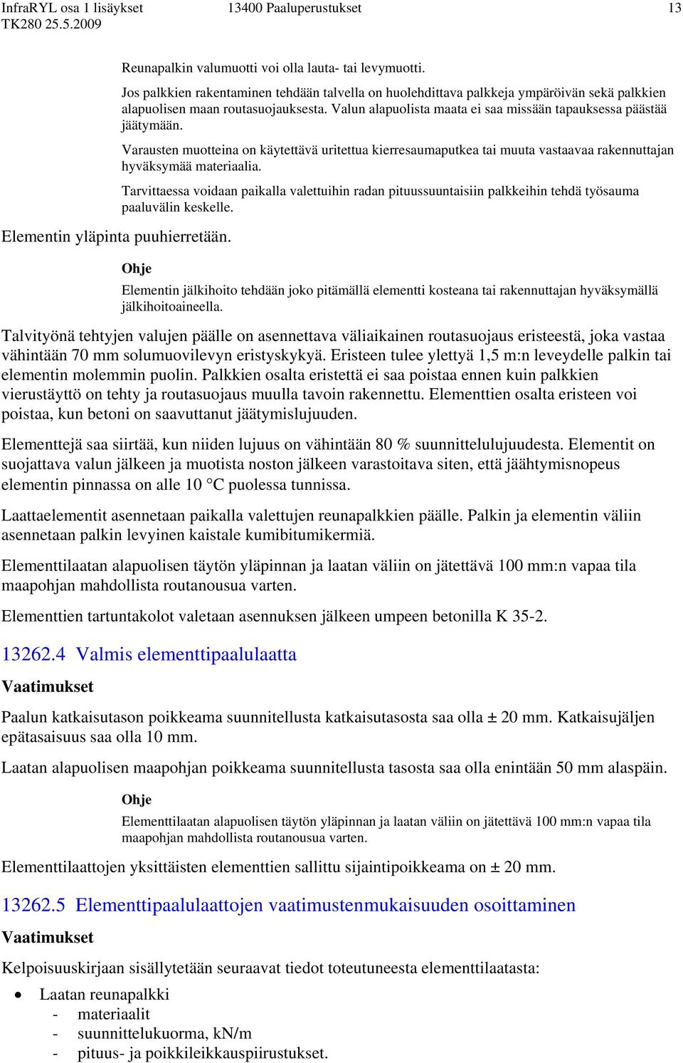 Tarvittaessa voidaan paikalla valettuihin radan pituussuuntaisiin palkkeihin tehdä työsauma paaluvälin keskelle. Elementin yläpinta puuhierretään.