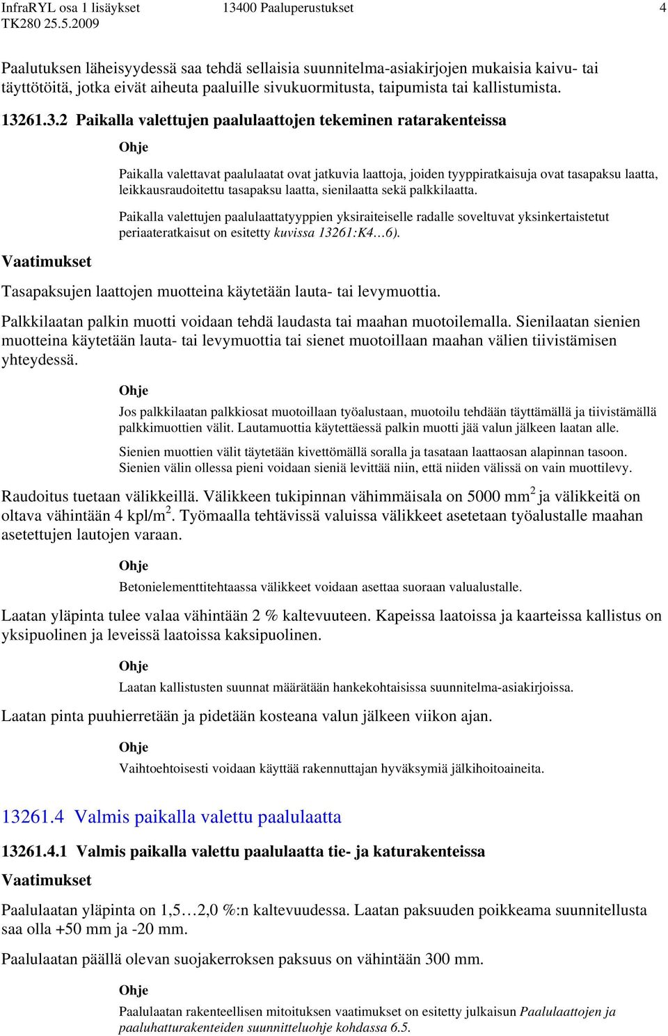 tasapaksu laatta, sienilaatta sekä palkkilaatta. Paikalla valettujen paalulaattatyyppien yksiraiteiselle radalle soveltuvat yksinkertaistetut periaateratkaisut on esitetty kuvissa 13261:K4 6).