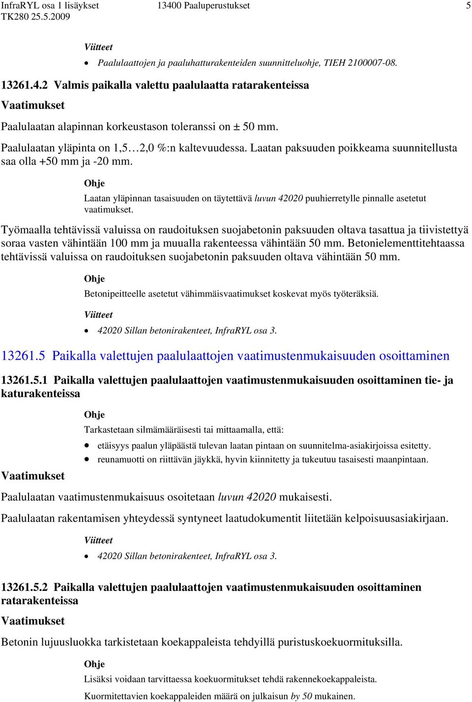 Laatan yläpinnan tasaisuuden on täytettävä luvun 42020 puuhierretylle pinnalle asetetut vaatimukset.