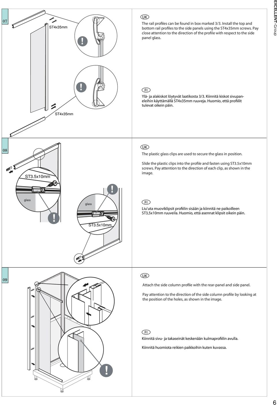 Huomio, että profiilit tulevat oikein päin. ST4x35mm 08 The plastic glass clips are used to secure the glass in position. ST3.5x10mm Slide the plastic clips into the profile and fasten using ST3.