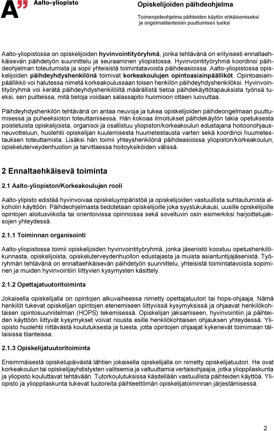 Aalto-yliopistossa opiskelijoiden päihdeyhdyshenkilönä toimivat korkeakoulujen opintoasiainpäälliköt. Opintoasiainpäällikkö voi halutessa nimetä korkeakoulussaan toisen henkilön päihdeyhdyshenkilöksi.