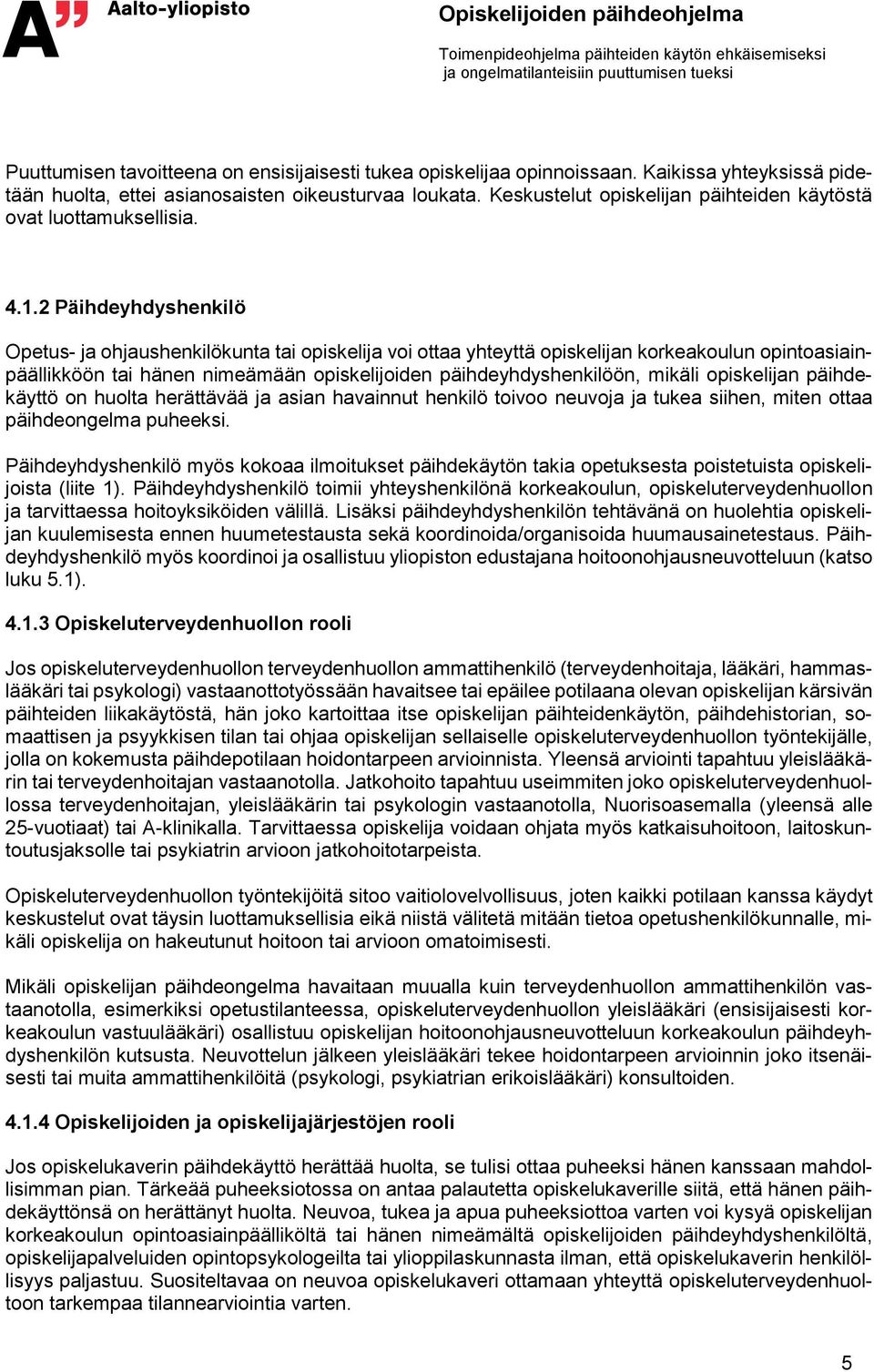 2 Päihdeyhdyshenkilö Opetus- ja ohjaushenkilökunta tai opiskelija voi ottaa yhteyttä opiskelijan korkeakoulun opintoasiainpäällikköön tai hänen nimeämään opiskelijoiden päihdeyhdyshenkilöön, mikäli