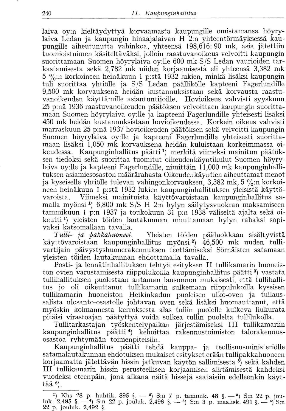 198,616: 90 mk, asia jätettiin tuomioistuimen käsiteltäväksi, jolloin raastuvanoikeus velvoitti kaupungin suorittamaan Suomen höyrylaiva oy:lle 600 mk S/S Ledan vaurioiden tarkastamisesta sekä 2,782