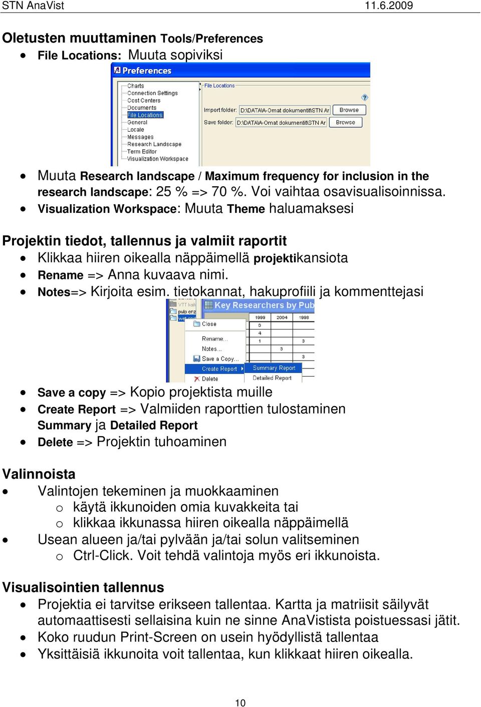 Visualization Workspace: Muuta Theme haluamaksesi Projektin tiedot, tallennus ja valmiit raportit Klikkaa hiiren oikealla näppäimellä projektikansiota Rename => Anna kuvaava nimi.