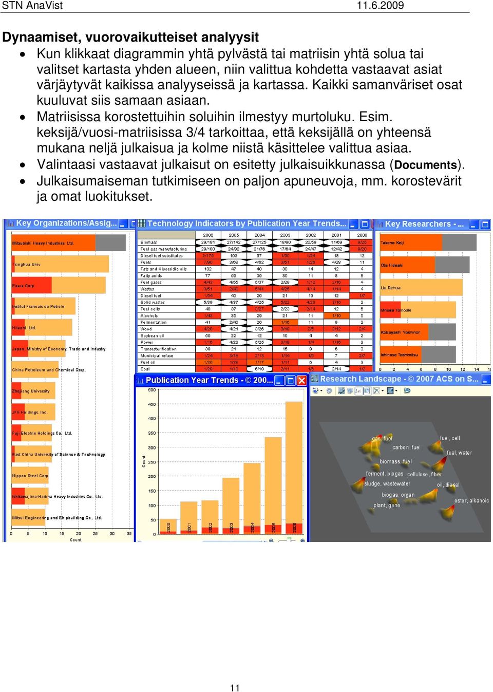 Matriisissa korostettuihin soluihin ilmestyy murtoluku. Esim.