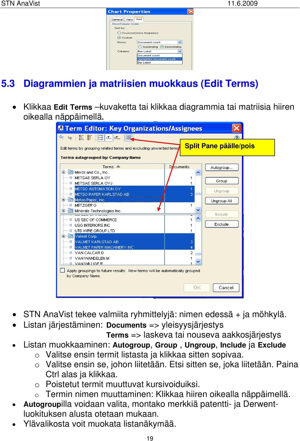 Listan järjestäminen: Documents => yleisyysjärjestys Terms => laskeva tai nouseva aakkosjärjestys Listan muokkaaminen: Autogroup, Group, Ungroup, Include ja Exclude o Valitse ensin termit listasta ja