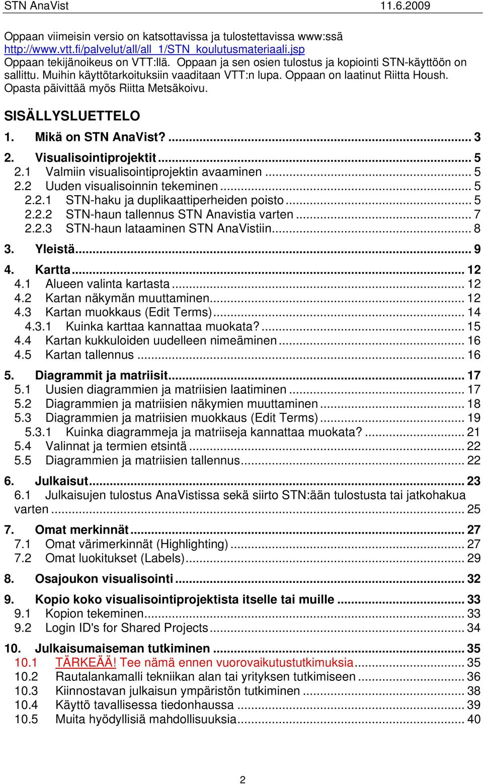 SISÄLLYSLUETTELO 1. Mikä on STN AnaVist?... 3 2. Visualisointiprojektit... 5 2.1 Valmiin visualisointiprojektin avaaminen... 5 2.2 Uuden visualisoinnin tekeminen... 5 2.2.1 STN-haku ja duplikaattiperheiden poisto.