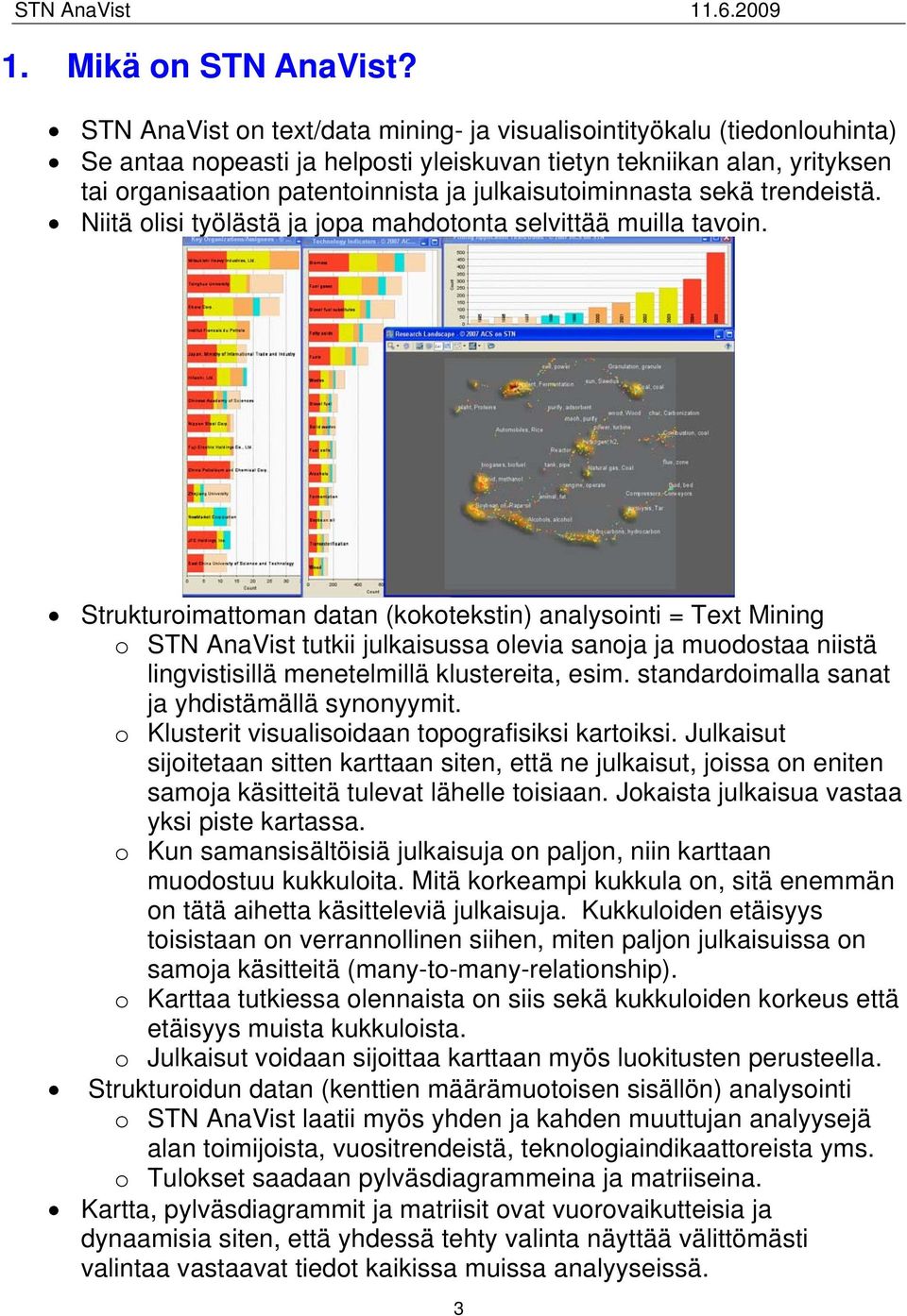 julkaisutoiminnasta sekä trendeistä. Niitä olisi työlästä ja jopa mahdotonta selvittää muilla tavoin.