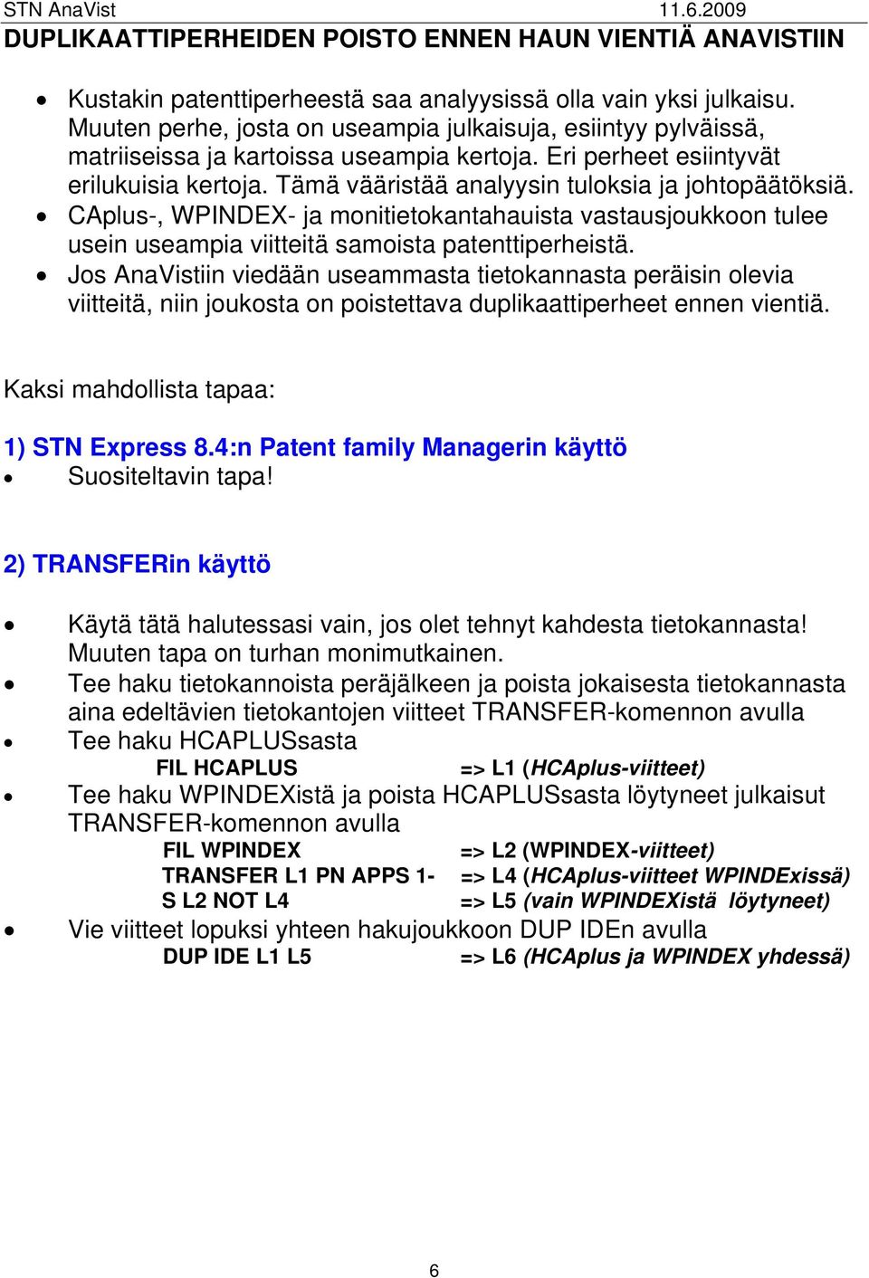 Tämä vääristää analyysin tuloksia ja johtopäätöksiä. CAplus-, WPINDEX- ja monitietokantahauista vastausjoukkoon tulee usein useampia viitteitä samoista patenttiperheistä.