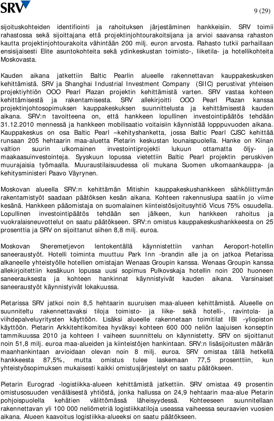 Rahasto tutkii parhaillaan ensisijaisesti Elite asuntokohteita sekä ydinkeskustan toimisto-, liiketila- ja hotellikohteita Moskovasta.