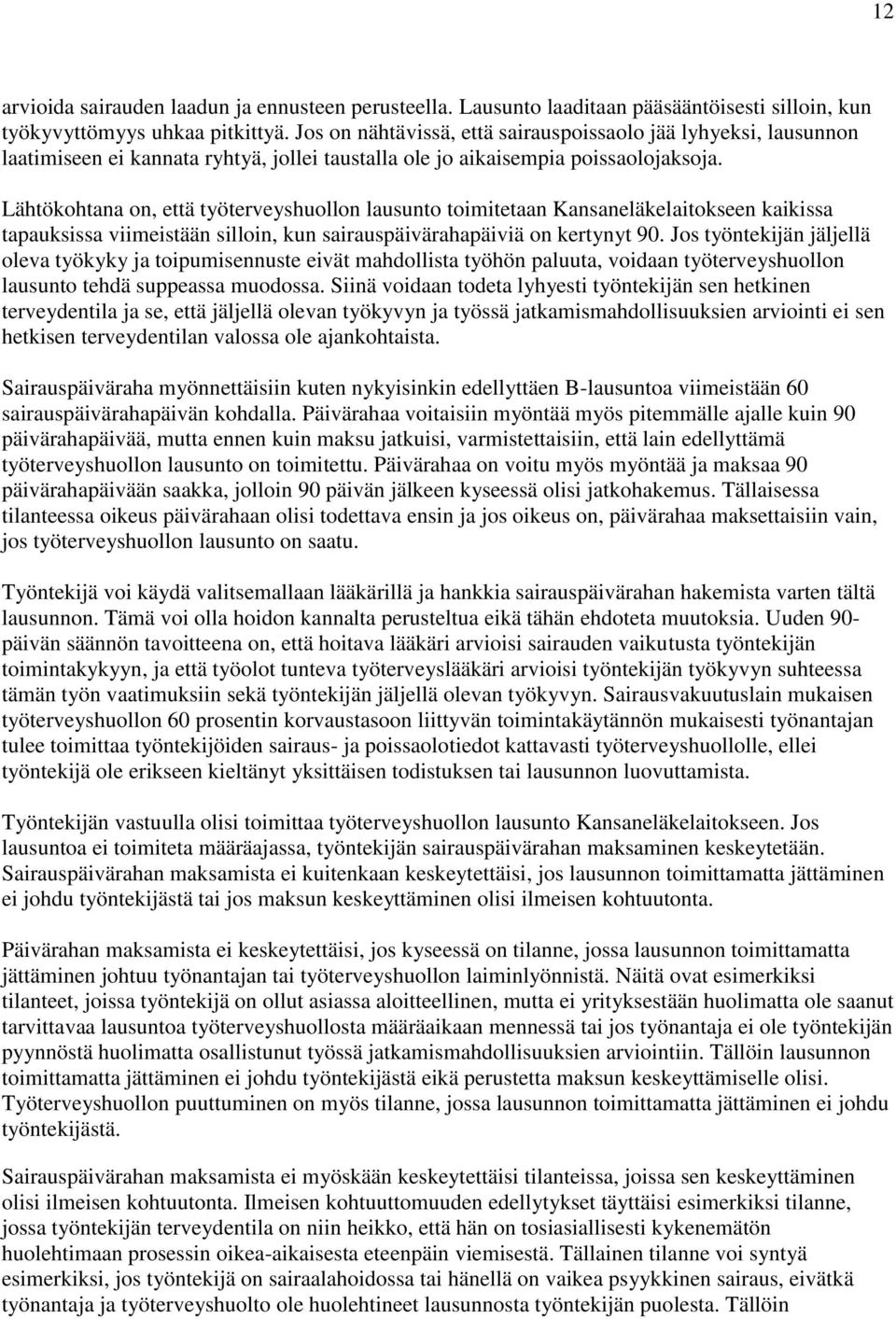 Lähtökohtana on, että työterveyshuollon lausunto toimitetaan Kansaneläkelaitokseen kaikissa tapauksissa viimeistään silloin, kun sairauspäivärahapäiviä on kertynyt 90.