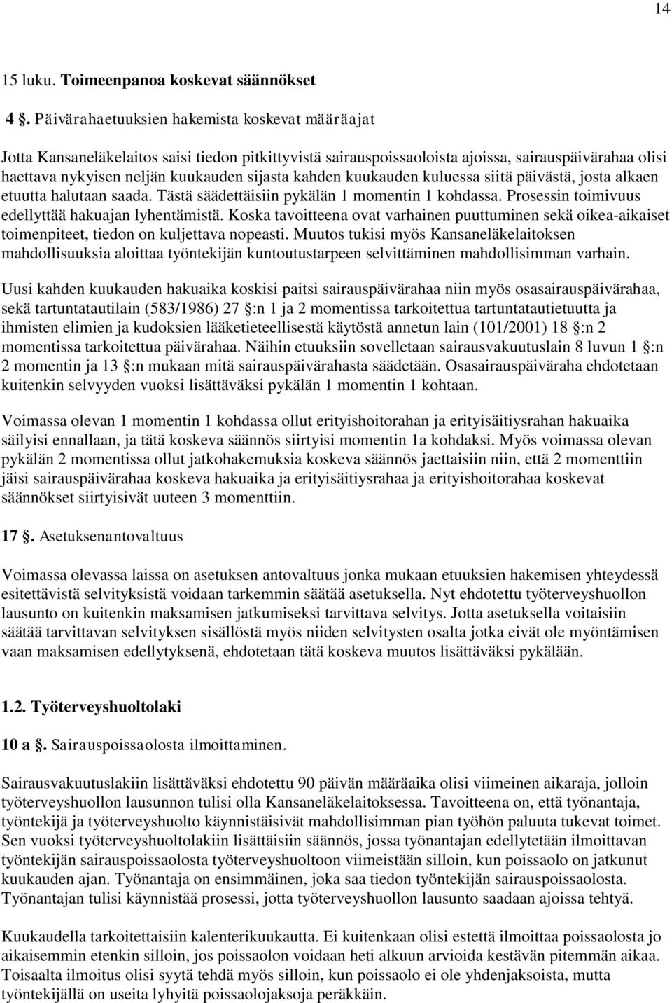 kahden kuukauden kuluessa siitä päivästä, josta alkaen etuutta halutaan saada. Tästä säädettäisiin pykälän 1 momentin 1 kohdassa. Prosessin toimivuus edellyttää hakuajan lyhentämistä.