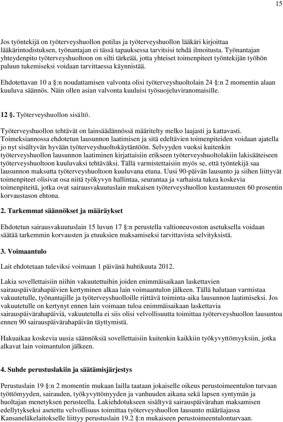 Ehdotettavan 10 a :n noudattamisen valvonta olisi työterveyshuoltolain 24 :n 2 momentin alaan kuuluva säännös. Näin ollen asian valvonta kuuluisi työsuojeluviranomaisille. 12.