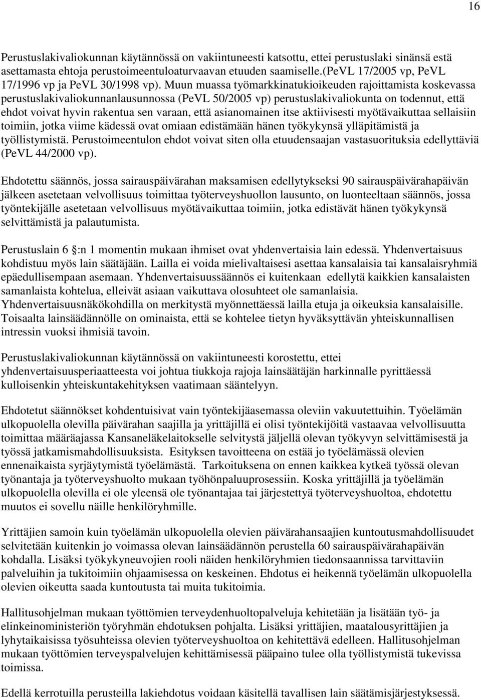 Muun muassa työmarkkinatukioikeuden rajoittamista koskevassa perustuslakivaliokunnanlausunnossa (PeVL 50/2005 vp) perustuslakivaliokunta on todennut, että ehdot voivat hyvin rakentua sen varaan, että