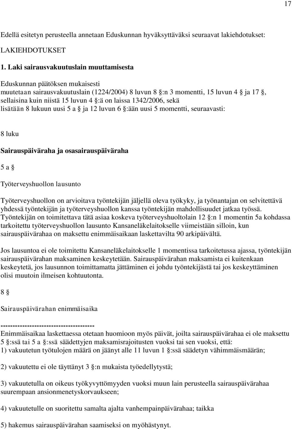 laissa 1342/2006, sekä lisätään 8 lukuun uusi 5 a ja 12 luvun 6 :ään uusi 5 momentti, seuraavasti: 8 luku Sairauspäiväraha ja osasairauspäiväraha 5 a Työterveyshuollon lausunto Työterveyshuollon on