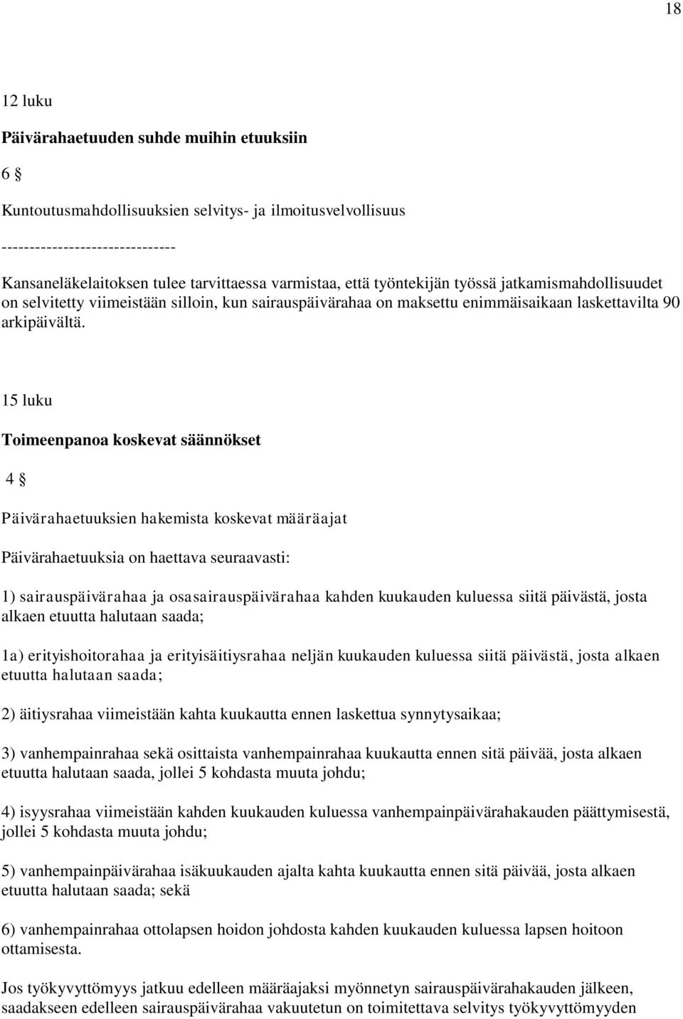 15 luku Toimeenpanoa koskevat säännökset 4 Päivärahaetuuksien hakemista koskevat määräajat Päivärahaetuuksia on haettava seuraavasti: 1) sairauspäivärahaa ja osasairauspäivärahaa kahden kuukauden