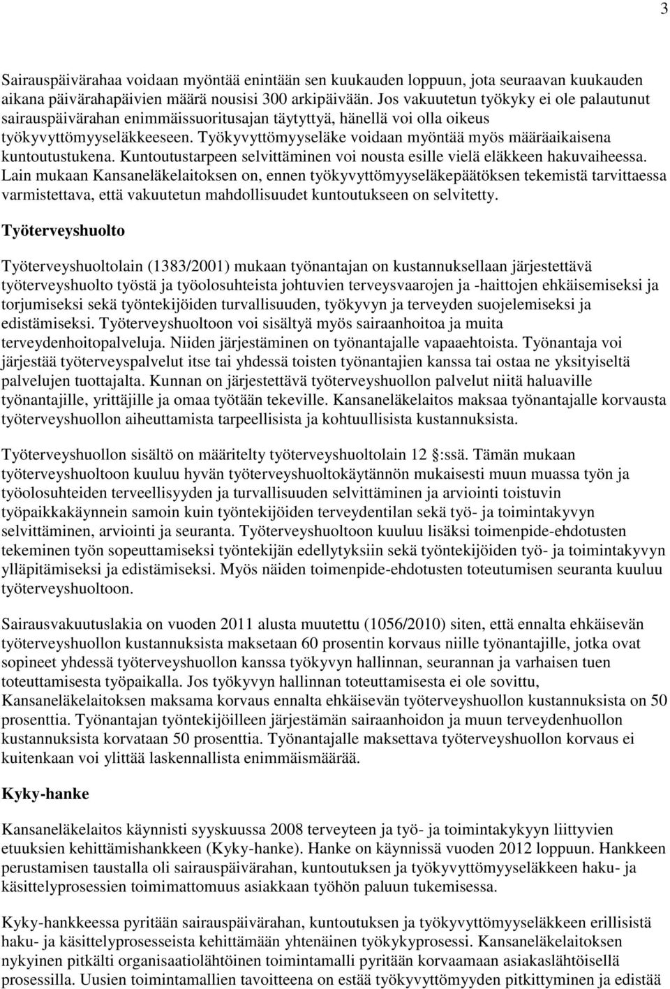 Työkyvyttömyyseläke voidaan myöntää myös määräaikaisena kuntoutustukena. Kuntoutustarpeen selvittäminen voi nousta esille vielä eläkkeen hakuvaiheessa.