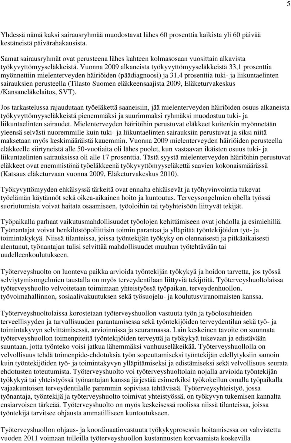 Vuonna 2009 alkaneista työkyvyttömyyseläkkeistä 33,1 prosenttia myönnettiin mielenterveyden häiriöiden (päädiagnoosi) ja 31,4 prosenttia tuki- ja liikuntaelinten sairauksien perusteella (Tilasto