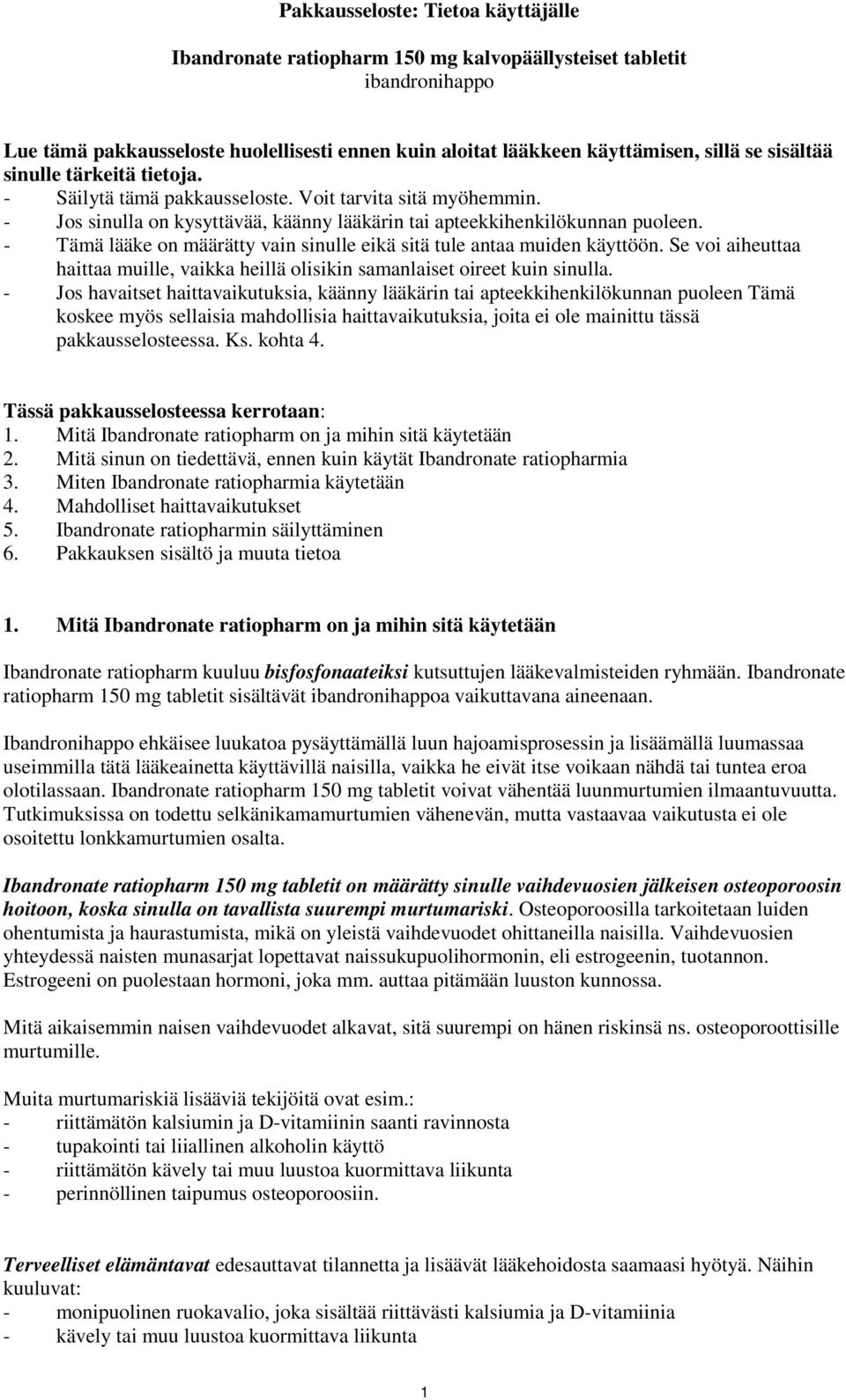 - Tämä lääke on määrätty vain sinulle eikä sitä tule antaa muiden käyttöön. Se voi aiheuttaa haittaa muille, vaikka heillä olisikin samanlaiset oireet kuin sinulla.