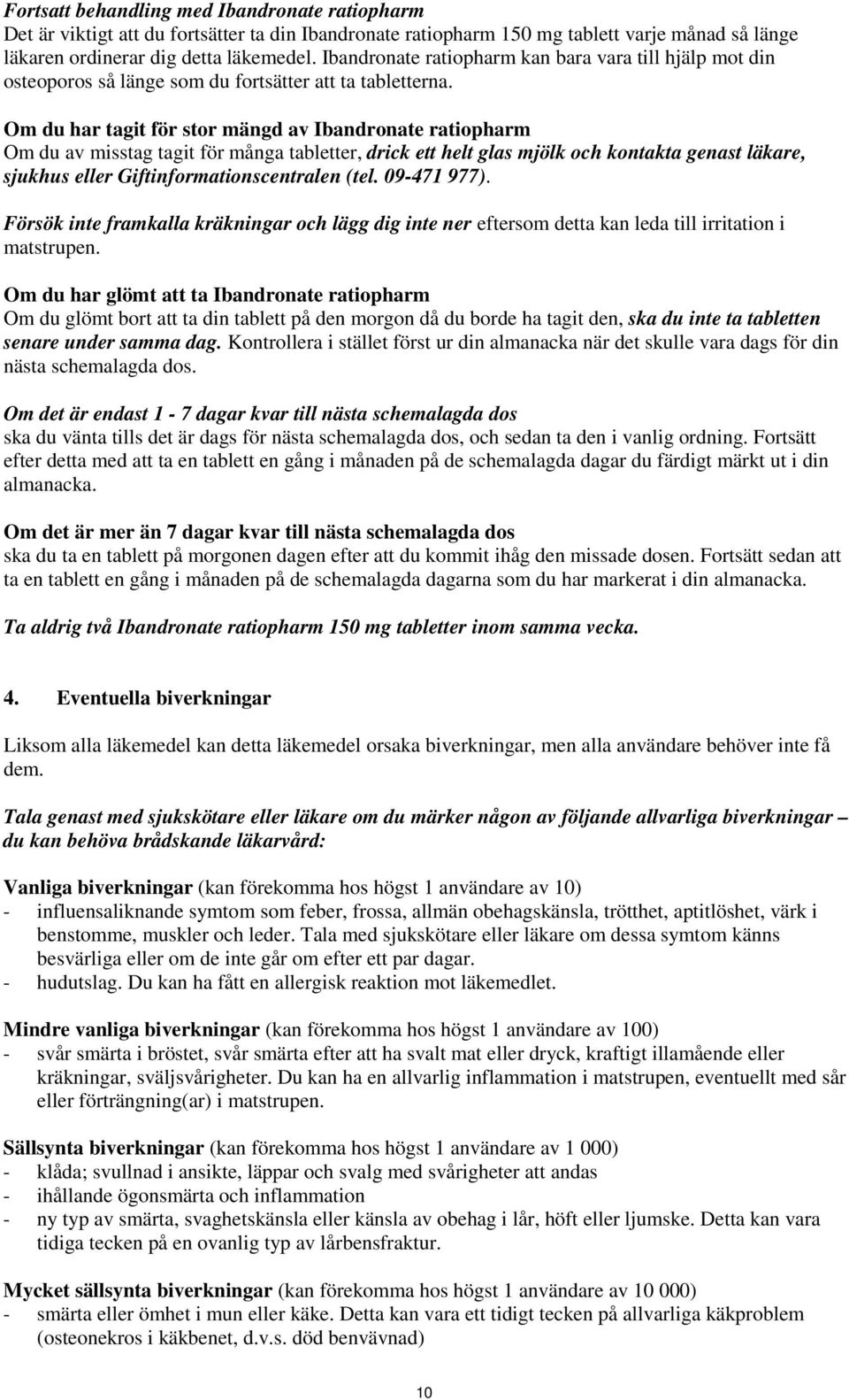 Om du har tagit för stor mängd av Ibandronate ratiopharm Om du av misstag tagit för många tabletter, drick ett helt glas mjölk och kontakta genast läkare, sjukhus eller Giftinformationscentralen (tel.