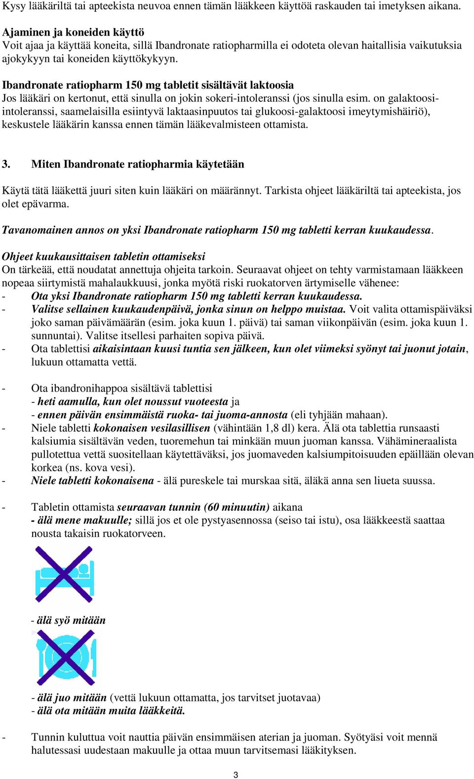 Ibandronate ratiopharm 150 mg tabletit sisältävät laktoosia Jos lääkäri on kertonut, että sinulla on jokin sokeri-intoleranssi (jos sinulla esim.