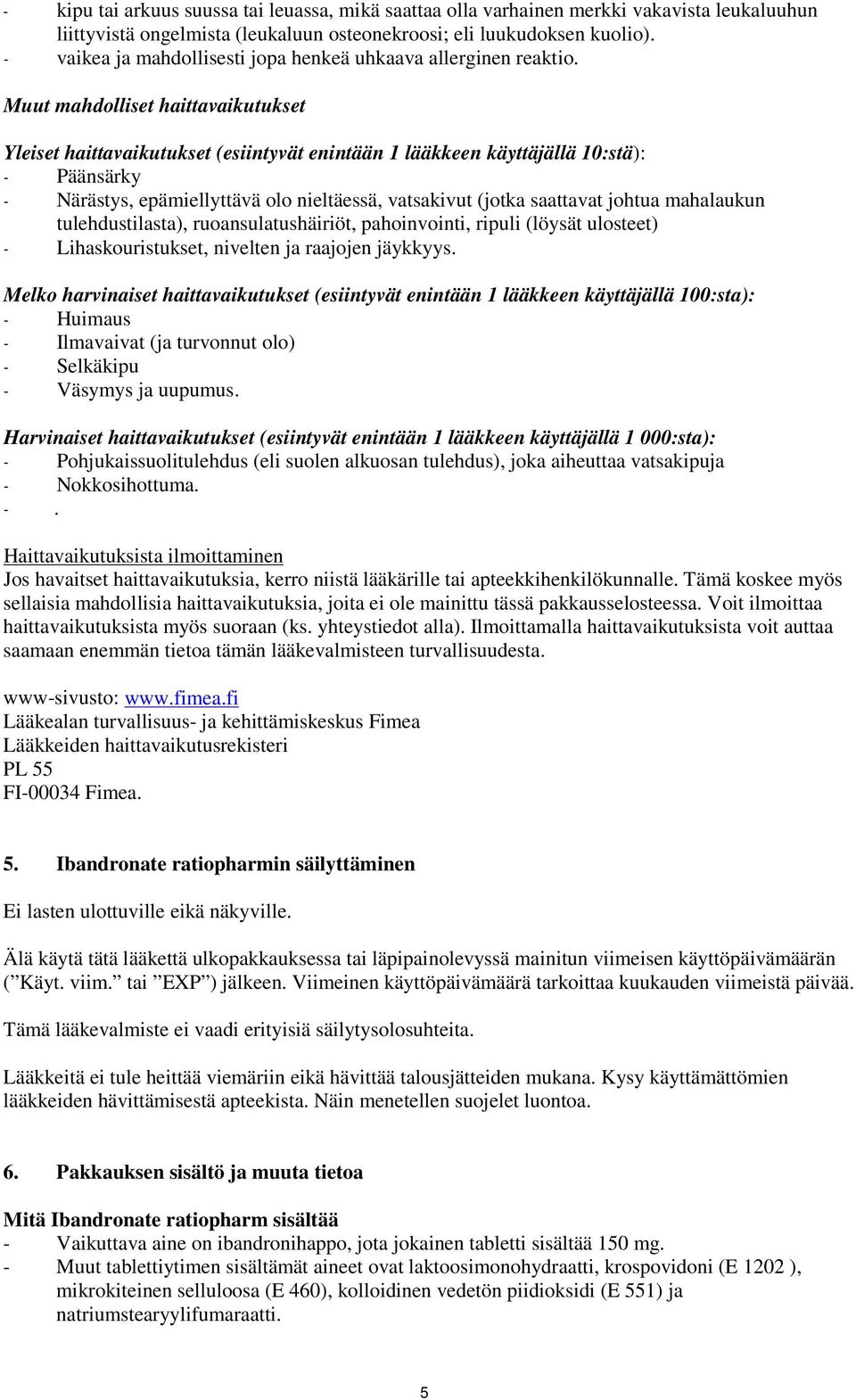 Muut mahdolliset haittavaikutukset Yleiset haittavaikutukset (esiintyvät enintään 1 lääkkeen käyttäjällä 10:stä): - Päänsärky - Närästys, epämiellyttävä olo nieltäessä, vatsakivut (jotka saattavat