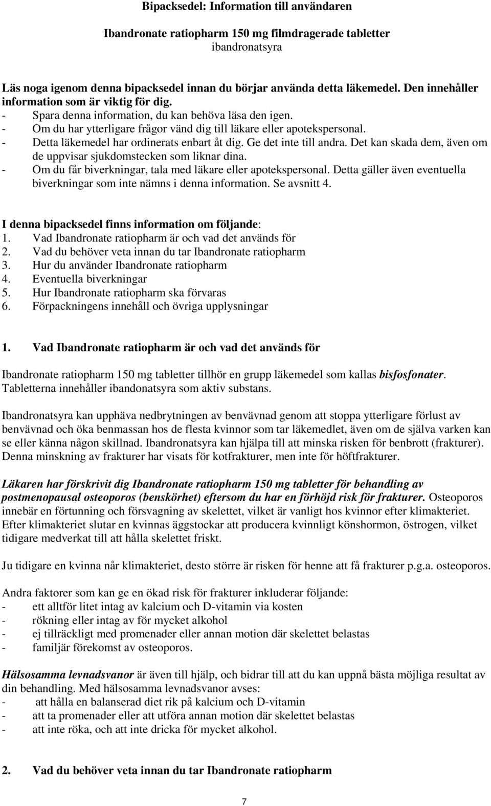 - Detta läkemedel har ordinerats enbart åt dig. Ge det inte till andra. Det kan skada dem, även om de uppvisar sjukdomstecken som liknar dina.