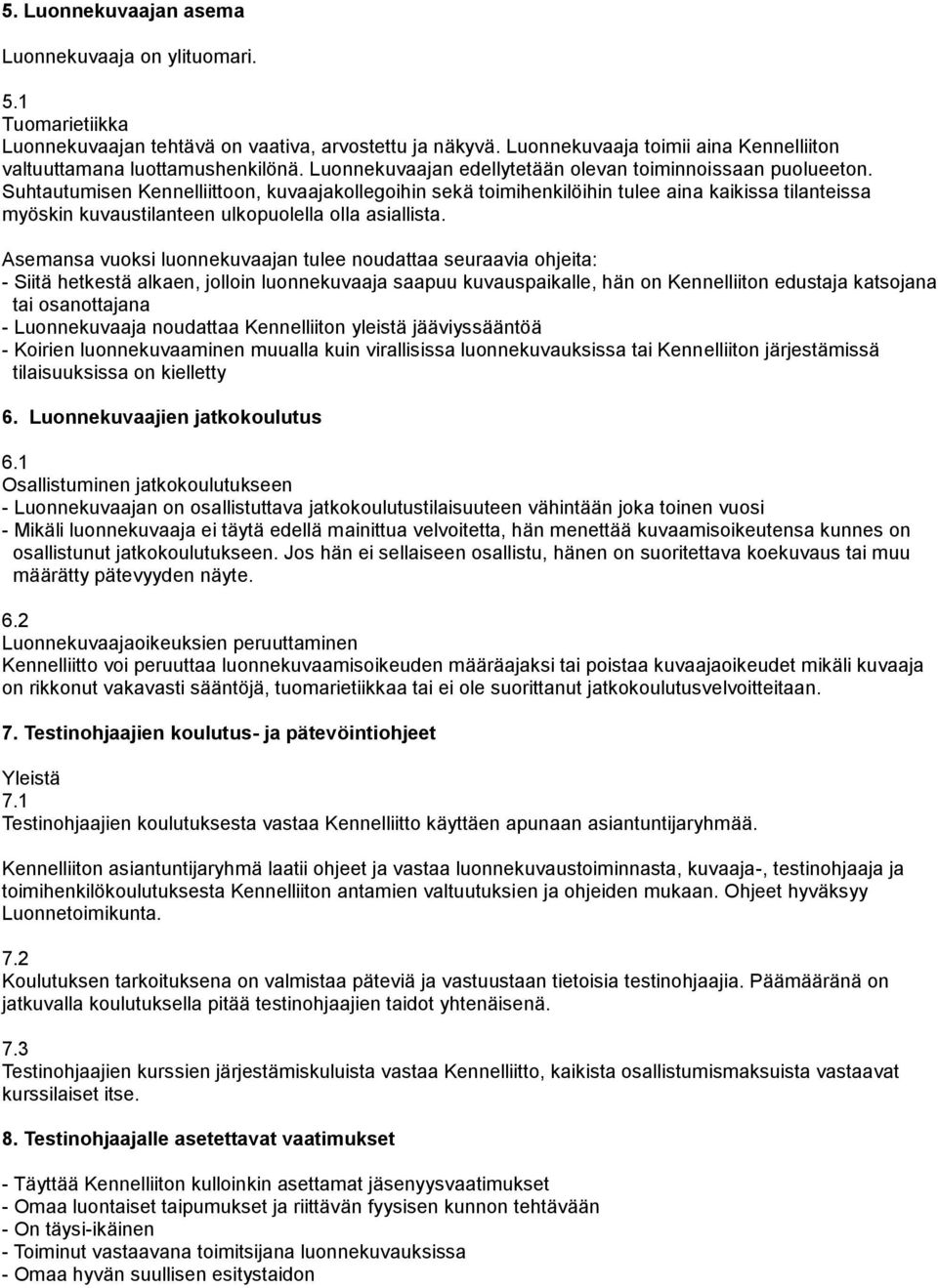 Suhtautumisen Kennelliittoon, kuvaajakollegoihin sekä toimihenkilöihin tulee aina kaikissa tilanteissa myöskin kuvaustilanteen ulkopuolella olla asiallista.