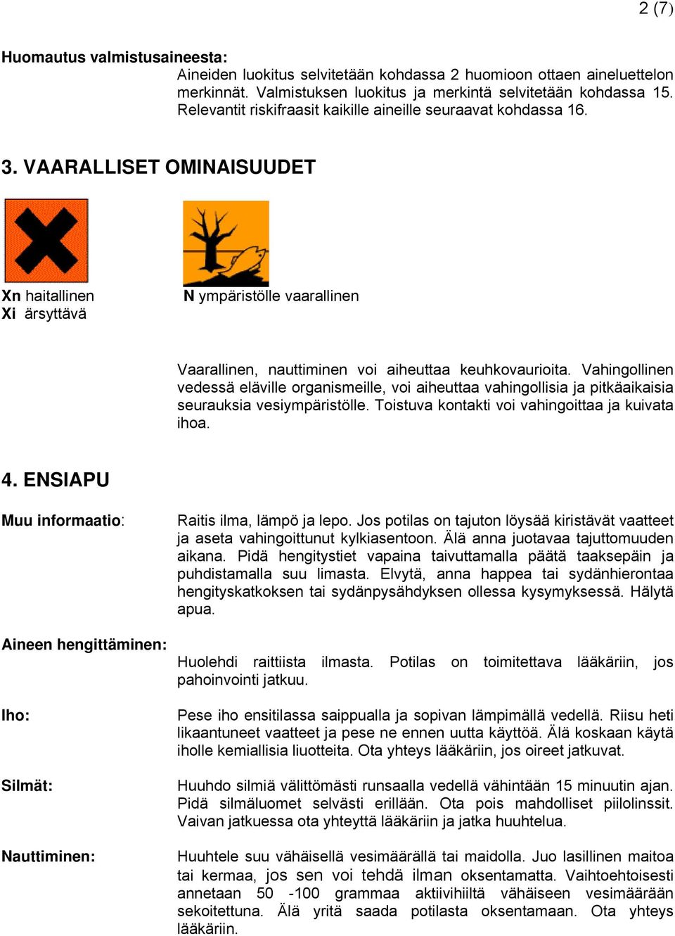 VAARALLISET OMINAISUUDET Xn haitallinen Xi ärsyttävä N ympäristölle vaarallinen Vaarallinen, nauttiminen voi aiheuttaa keuhkovaurioita.