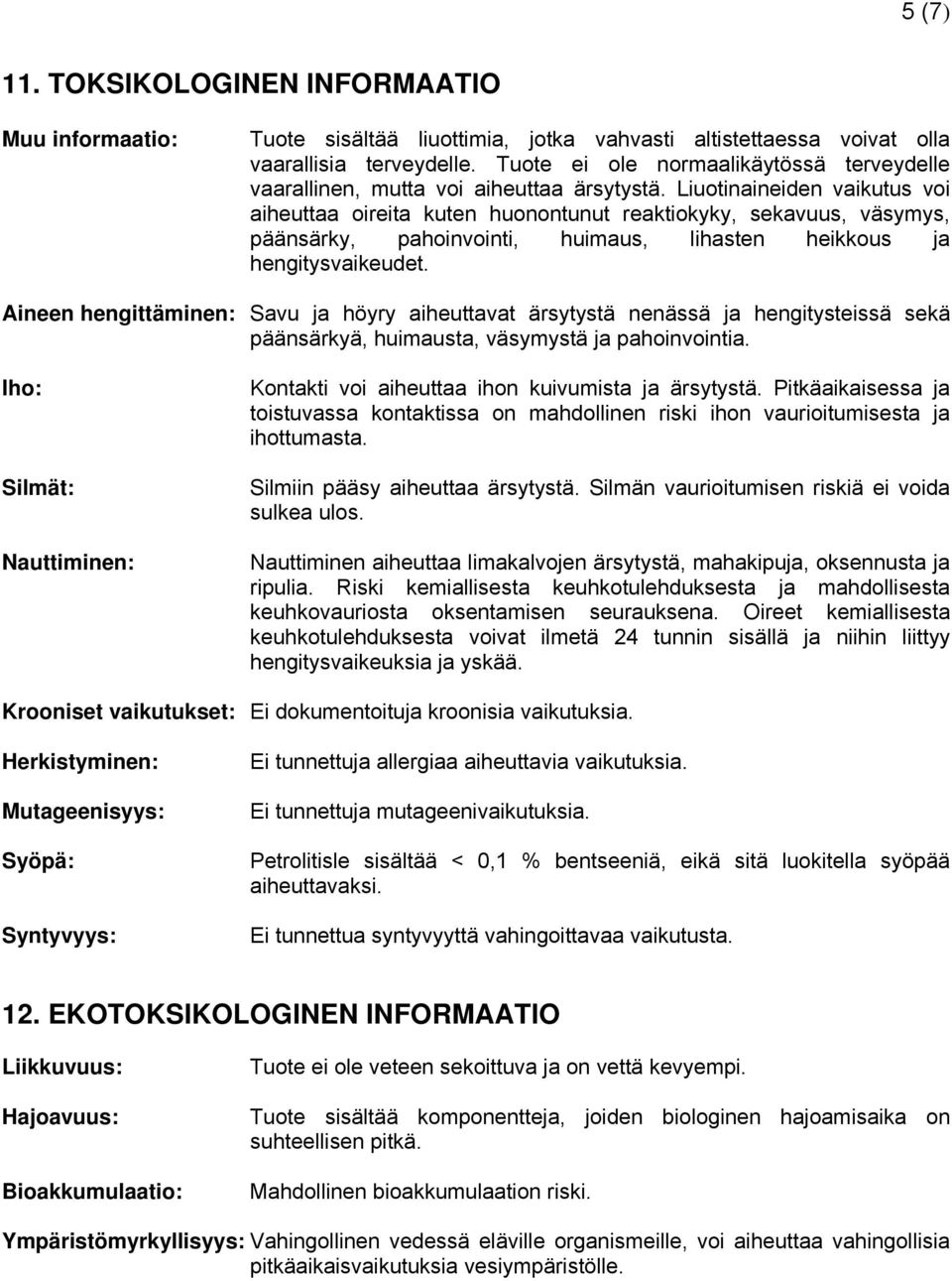 Liuotinaineiden vaikutus voi aiheuttaa oireita kuten huonontunut reaktiokyky, sekavuus, väsymys, päänsärky, pahoinvointi, huimaus, lihasten heikkous ja hengitysvaikeudet.