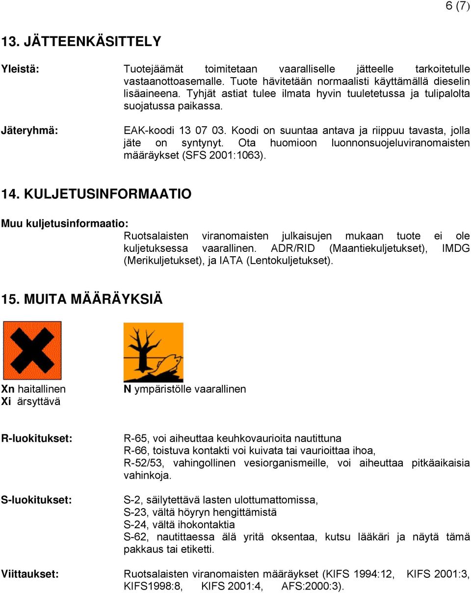 Ota huomioon luonnonsuojeluviranomaisten määräykset (SFS 2001:1063). 14.