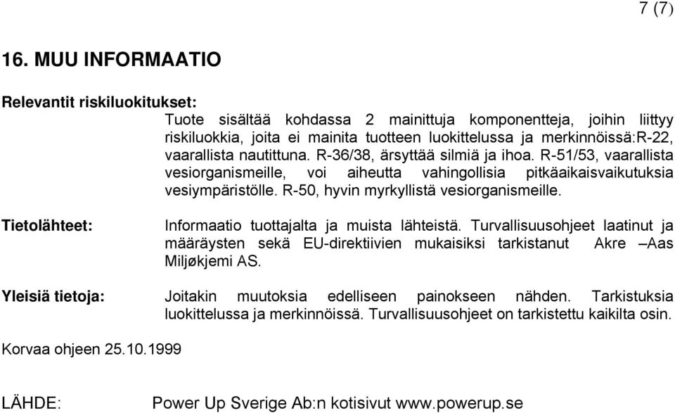 nautittuna. R-36/38, ärsyttää silmiä ja ihoa. R-51/53, vaarallista vesiorganismeille, voi aiheutta vahingollisia pitkäaikaisvaikutuksia vesiympäristölle. R-50, hyvin myrkyllistä vesiorganismeille.