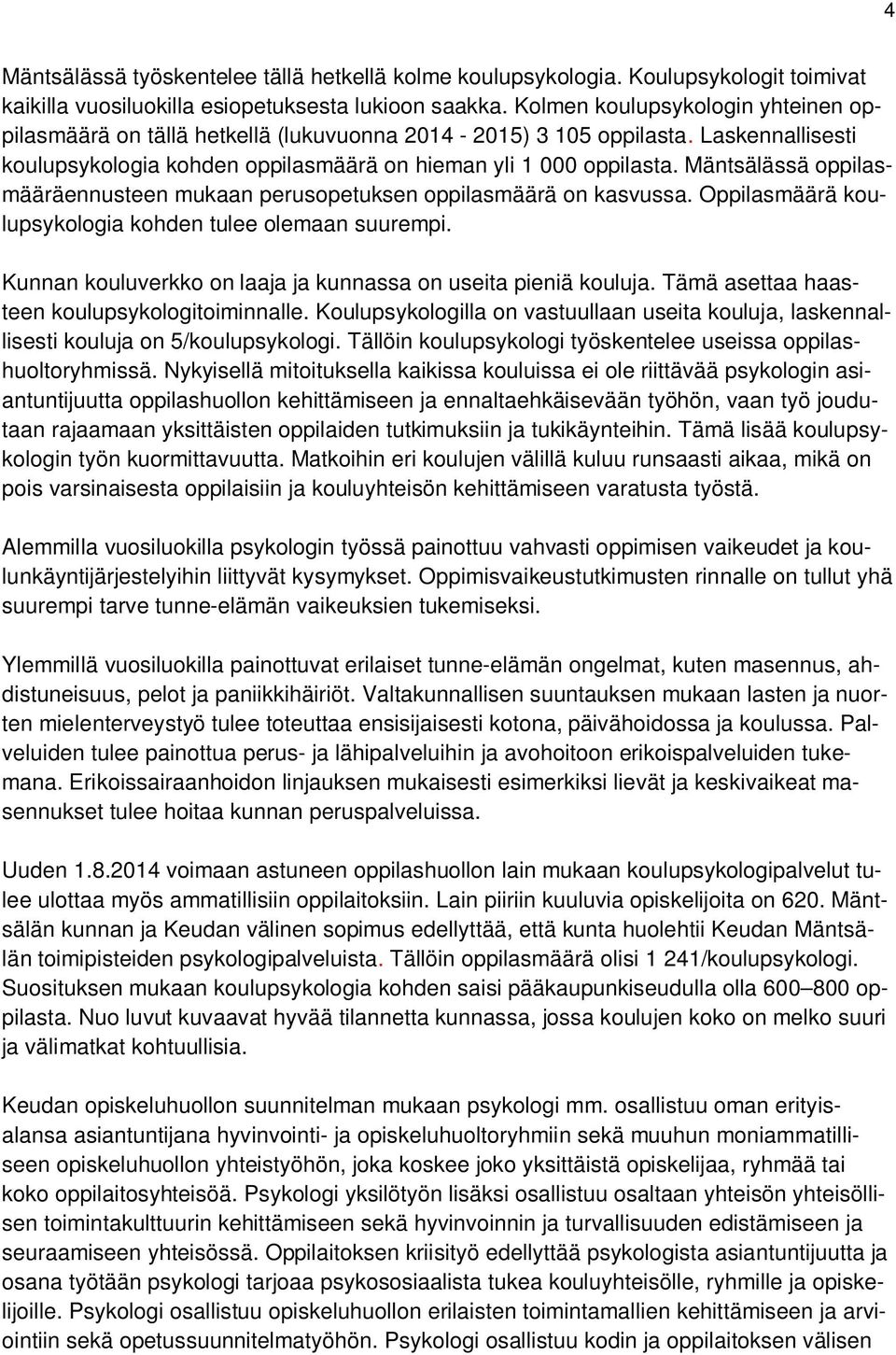 Mäntsälässä oppilasmääräennusteen mukaan perusopetuksen oppilasmäärä on kasvussa. Oppilasmäärä koulupsykologia kohden tulee olemaan suurempi.