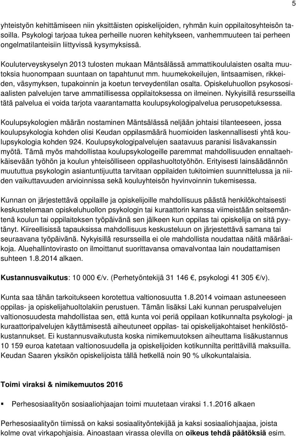 Kouluterveyskyselyn 2013 tulosten mukaan Mäntsälässä ammattikoululaisten osalta muutoksia huonompaan suuntaan on tapahtunut mm.