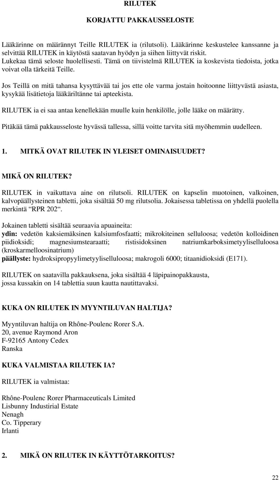 Jos Teillä on mitä tahansa kysyttävää tai jos ette ole varma jostain hoitoonne liittyvästä asiasta, kysykää lisätietoja lääkäriltänne tai apteekista.