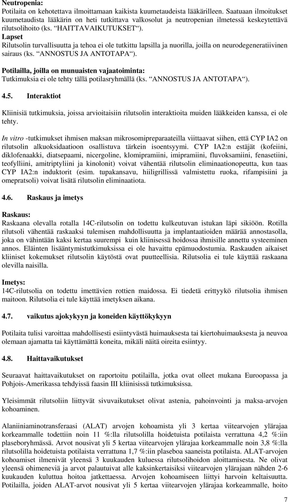 Lapset Rilutsolin turvallisuutta ja tehoa ei ole tutkittu lapsilla ja nuorilla, joilla on neurodegeneratiivinen sairaus (ks. ANNOSTUS JA ANTOTAPA ).