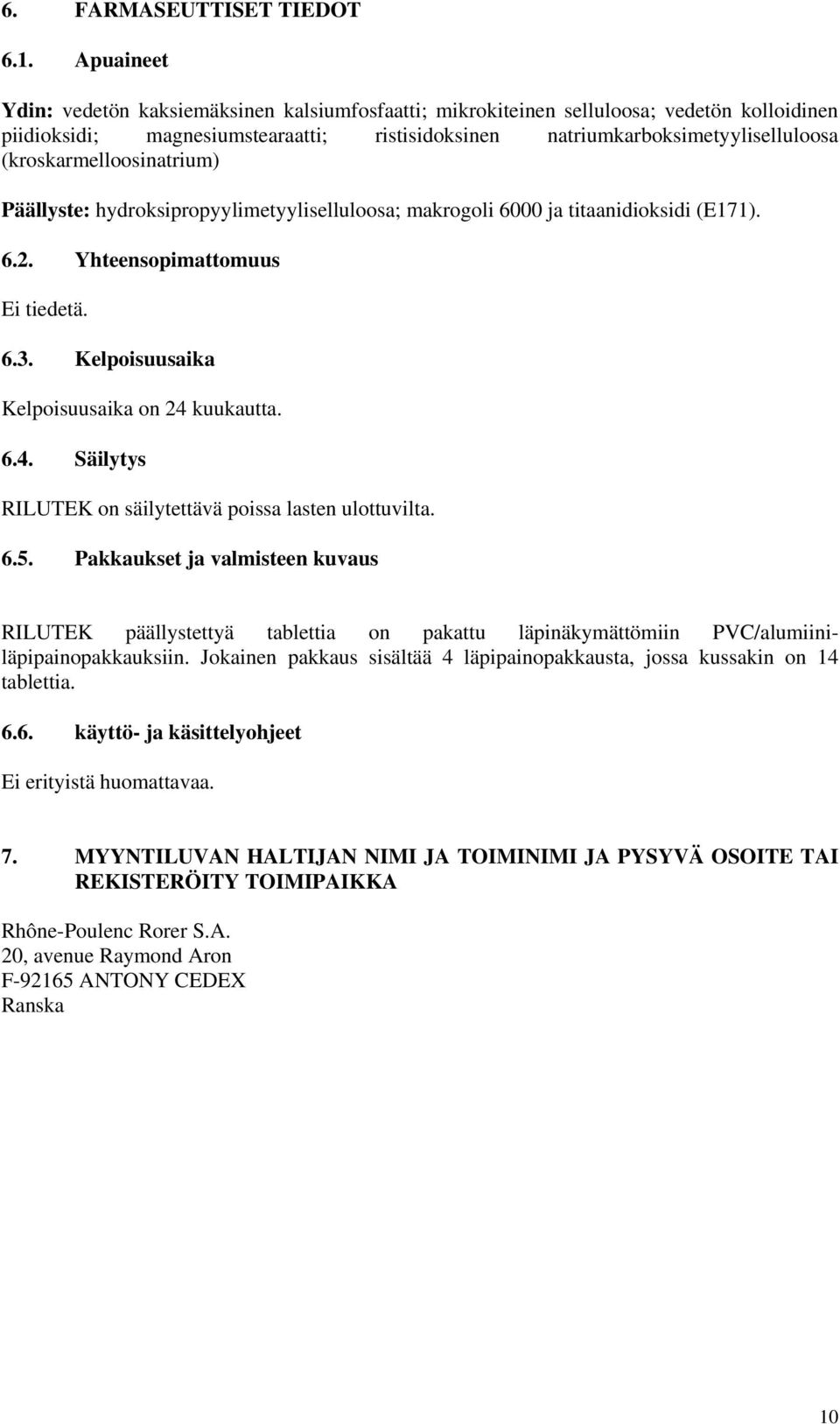 (kroskarmelloosinatrium) Päällyste: hydroksipropyylimetyyliselluloosa; makrogoli 6000 ja titaanidioksidi (E171). 6.2. Yhteensopimattomuus Ei tiedetä. 6.3.