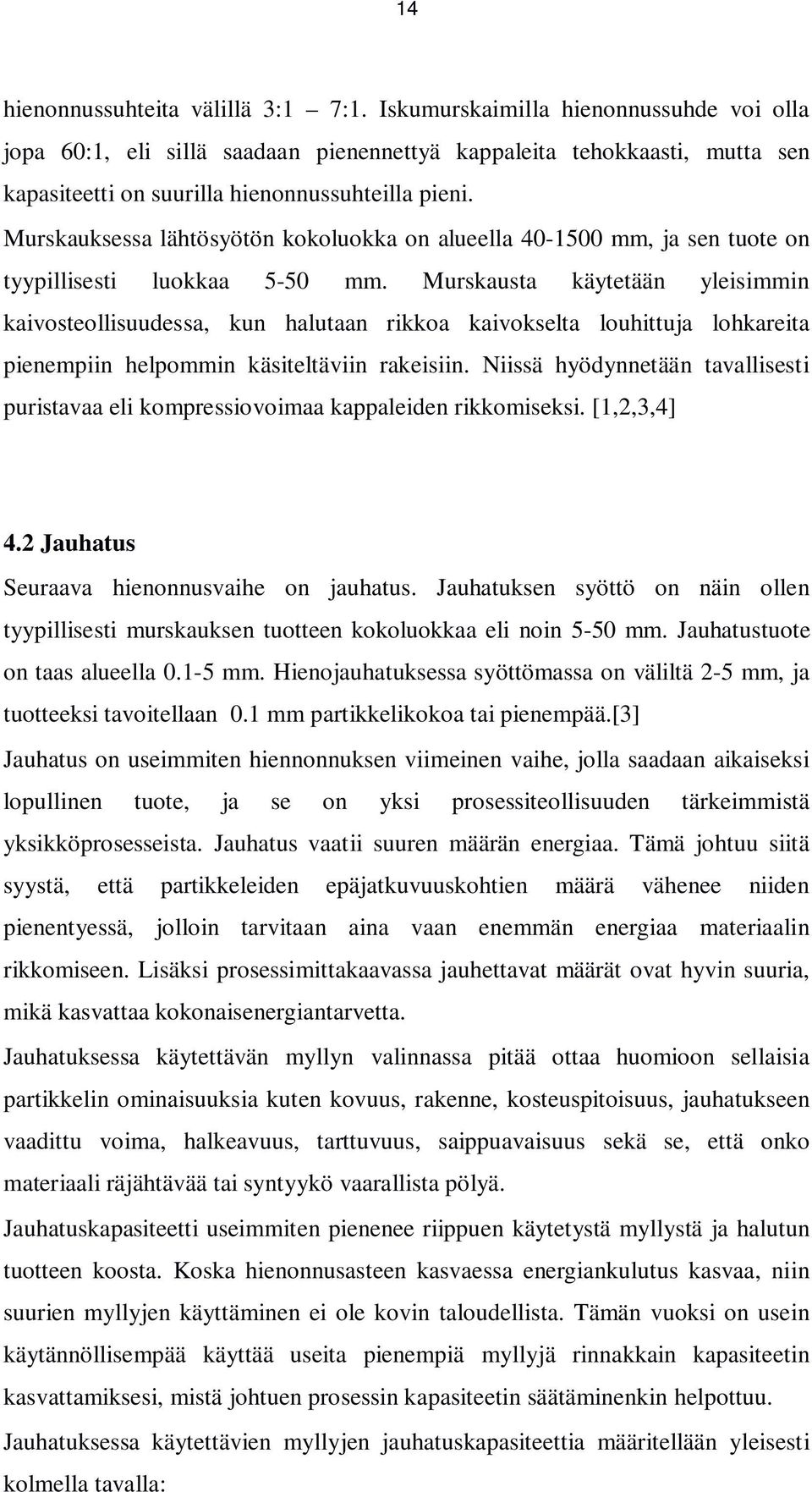 Murskauksessa lähtösyötön kokoluokka on alueella 40-1500 mm, ja sen tuote on tyypillisesti luokkaa 5-50 mm.