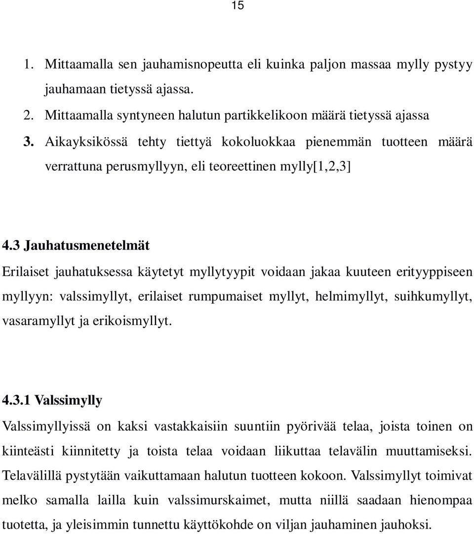 3 Jauhatusmenetelmät Erilaiset jauhatuksessa käytetyt myllytyypit voidaan jakaa kuuteen erityyppiseen myllyyn: valssimyllyt, erilaiset rumpumaiset myllyt, helmimyllyt, suihkumyllyt, vasaramyllyt ja