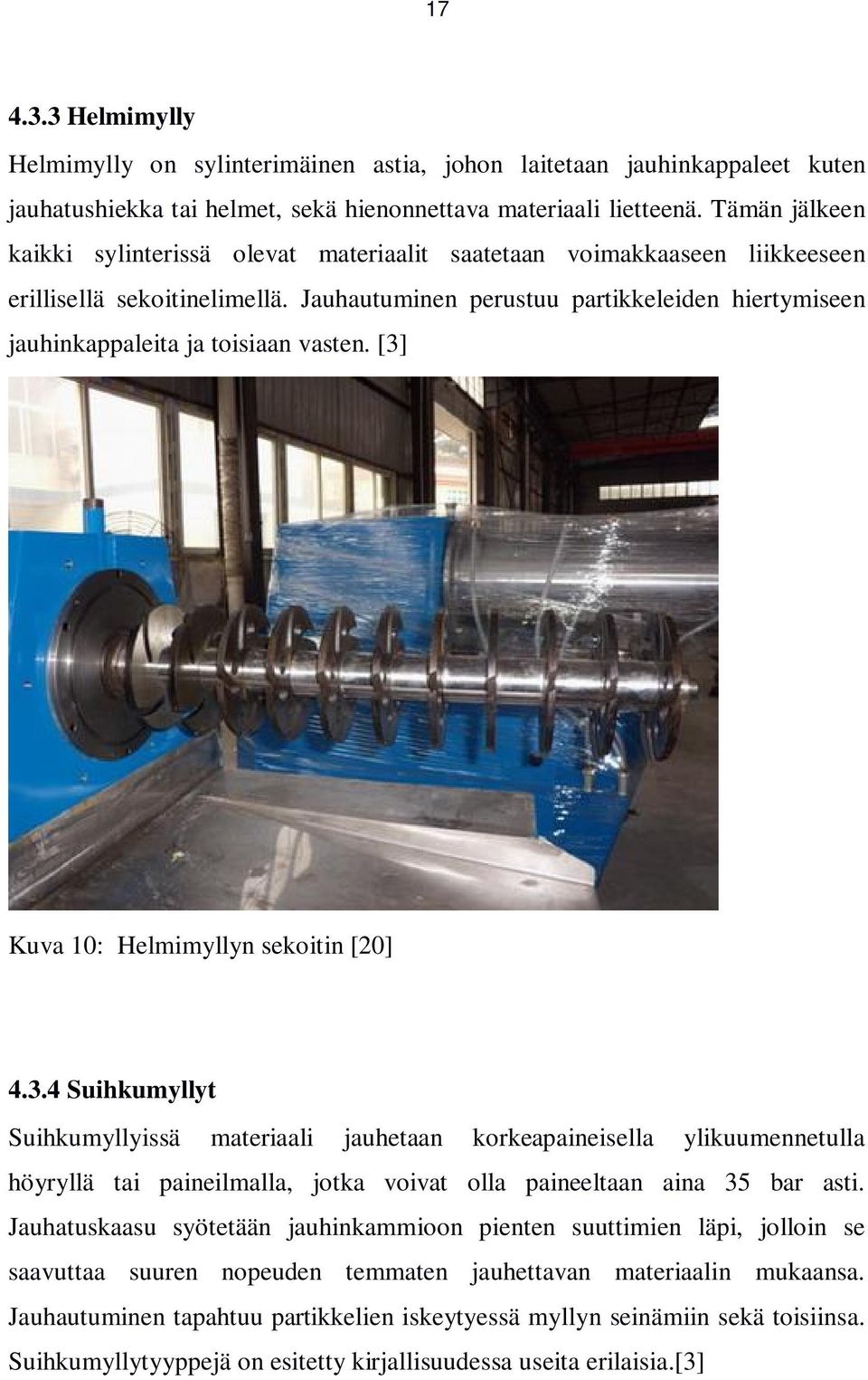 Jauhautuminen perustuu partikkeleiden hiertymiseen jauhinkappaleita ja toisiaan vasten. [3]