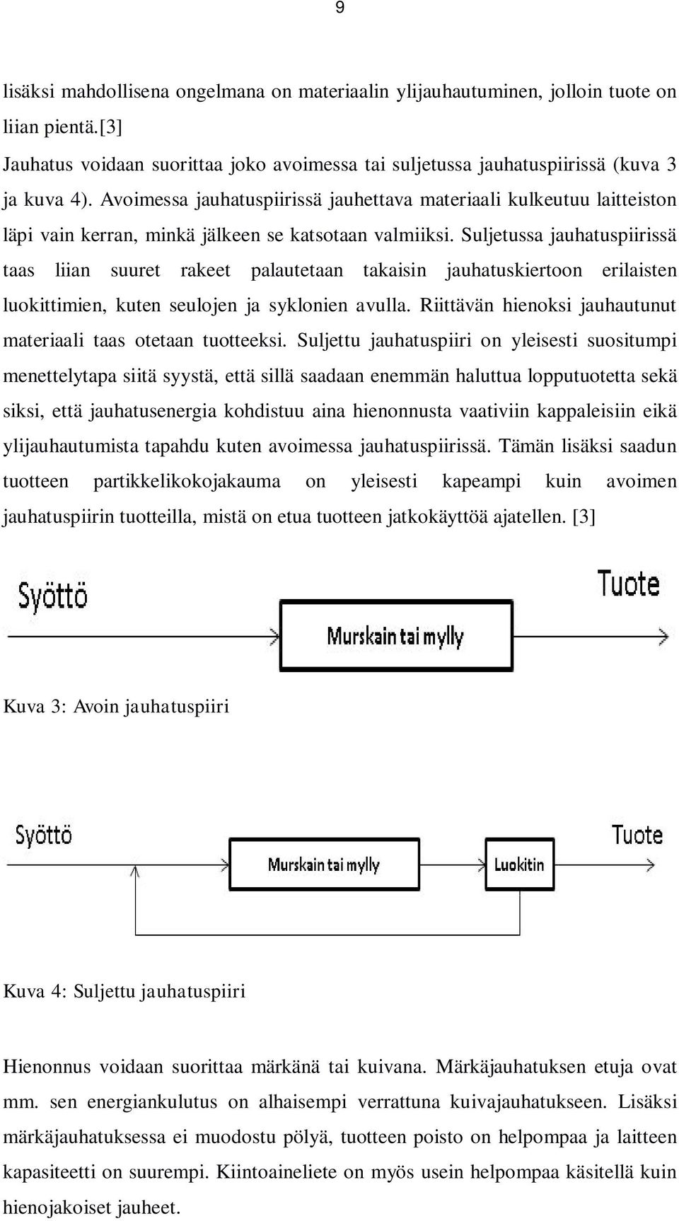 Suljetussa jauhatuspiirissä taas liian suuret rakeet palautetaan takaisin jauhatuskiertoon erilaisten luokittimien, kuten seulojen ja syklonien avulla.