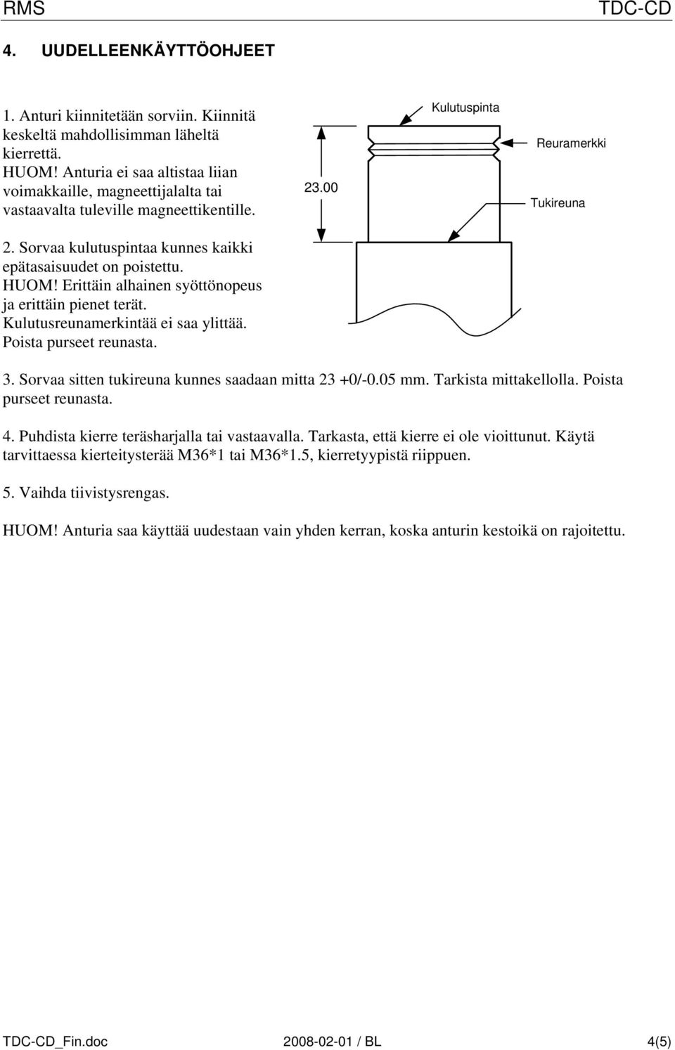 Sorvaa kulutuspintaa kunnes kaikki epätasaisuudet on poistettu. HUOM! Erittäin alhainen syöttönopeus ja erittäin pienet terät. Kulutusreunamerkintää ei saa ylittää. Poista purseet reunasta. 3.